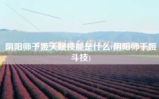 阴阳师千姬天赋技能是什么(阴阳师千姬斗技)
