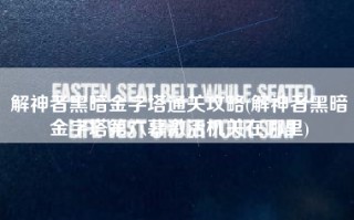 解神者黑暗金字塔通关攻略(解神者黑暗金字塔第六幕激活机关在哪里)