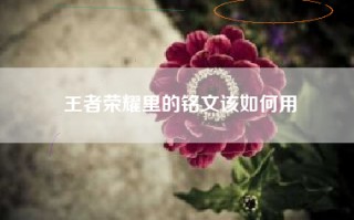王者荣耀里的铭文该如何用