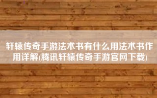 轩辕传奇手游法术书有什么用法术书作用详解(腾讯轩辕传奇手游官网下载)