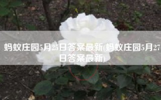 蚂蚁庄园5月25日答案最新(蚂蚁庄园5月27日答案最新)
