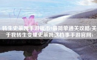 转生史莱姆手游银币9最简单通关攻略(关于我转生变成史莱姆这档事手游官网)