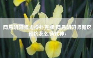 网易阴阳师式神扑克牌(网易阴阳师新区预约怎么领式神)