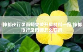 神都夜行录雨师突破升星材料一览(神都夜行录雨师怎么获得)