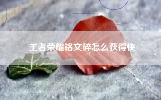 王者荣耀铭文碎怎么获得快