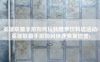 英雄联盟手游如何玩转魄罗饮料店活动(英雄联盟手游如何快速恢复信誉)