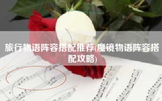 旅行物语阵容搭配推荐(魔镜物语阵容搭配攻略)