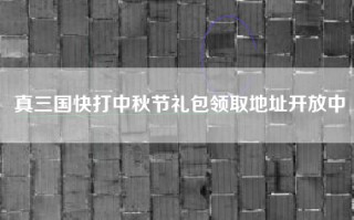 真三国快打中秋节礼包领取地址开放中