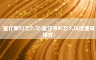 蛋仔派对怎么玩(蛋仔派对怎么玩捉迷藏模式)