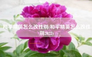 和平精英怎么改性别(和平精英怎么改性别2022)
