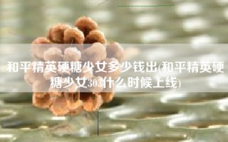 和平精英硬糖少女多少钱出(和平精英硬糖少女303什么时候上线)