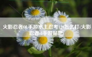 火影忍者OL手游水主忍考129怎么打(火影忍者ol手游贴吧)