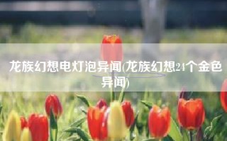龙族幻想电灯泡异闻(龙族幻想24个金色异闻)