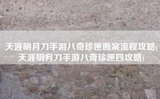 天涯明月刀手游八奇珍匣断案流程攻略(天涯明月刀手游八奇珍匣四攻略)