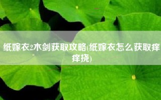 纸嫁衣2木剑获取攻略(纸嫁衣怎么获取痒痒挠)