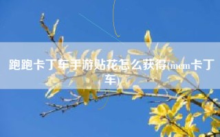跑跑卡丁车手游贴花怎么获得(mcm卡丁车)