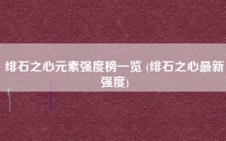 绯石之心元素强度榜一览 (绯石之心最新强度)