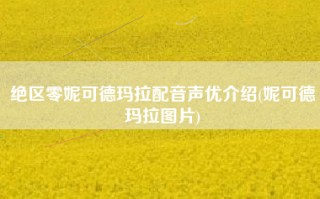绝区零妮可德玛拉配音声优介绍(妮可德玛拉图片)