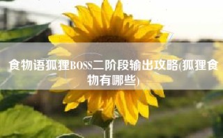 食物语狐狸BOSS二阶段输出攻略(狐狸食物有哪些)