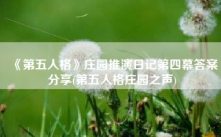《第五人格》庄园推演日记第四幕答案分享(第五人格庄园之声)