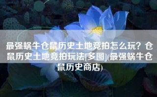 最强蜗牛仓鼠历史土地竞拍怎么玩？仓鼠历史土地竞拍玩法[多图](最强蜗牛仓鼠历史商店)