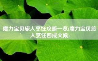 魔力宝贝旅人烹饪攻略一览(魔力宝贝旅人烹饪四成火候)