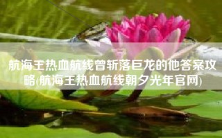 航海王热血航线曾斩落巨龙的他答案攻略(航海王热血航线朝夕光年官网)