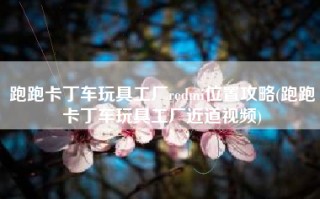 跑跑卡丁车玩具工厂redmi位置攻略(跑跑卡丁车玩具工厂近道视频)