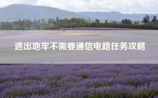 逃出地牢不需要通信电路任务攻略