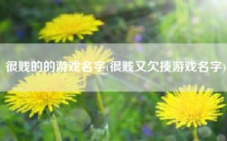 很贱的的游戏名字(很贱又欠揍游戏名字)