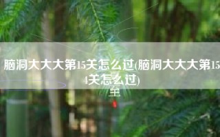 脑洞大大大第15关怎么过(脑洞大大大第154关怎么过)