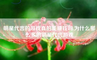 明星代言的游戏真的能赚钱吗,为什么那么多的明星代言游戏