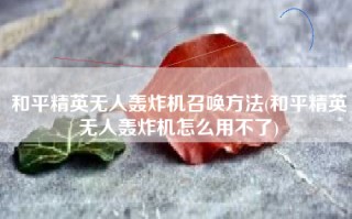 和平精英无人轰炸机召唤方法(和平精英无人轰炸机怎么用不了)