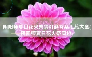阴阳师夏日花火祭猜灯谜答案汇总大全(阴阳师夏日花火祭周边)