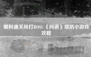 顺利通关吊打BOSS 《问道》塔防小游戏攻略