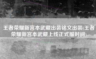 王者荣耀新宫本武藏出装铭文出装(王者荣耀新宫本武藏上线正式服时间)