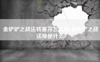 金铲铲之战法转赛芬怎么玩(金铲铲之战法穿是什么)