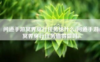 问道手游冥界穿行任务给什么(问道手游冥界穿行任务值得做吗)