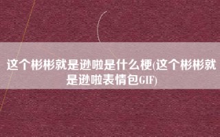 这个彬彬就是逊啦是什么梗(这个彬彬就是逊啦表情包GIF)
