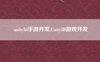 unity3d手游开发,Unity3D游戏开发