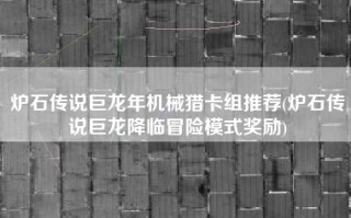 炉石传说巨龙年机械猎卡组推荐(炉石传说巨龙降临冒险模式奖励)