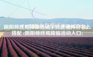 阴阳师终焉降临活动平民速通阵容怎么搭配 (阴阳师终焉降临活动入口)