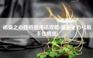诺亚之心性格值用法攻略(诺亚之心弓箭手性格值)