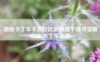 跑跑卡丁车手游在比萨斜塔下搜寻宝藏攻略(卡丁车手游)