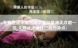 无期迷途手游污染之巢凶暴通关攻略一览(无期迷途破坏三处污染点)