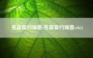 苍蓝誓约强度(苍蓝誓约强度wiki)