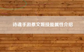 诗魂手游蔡文姬技能属性介绍