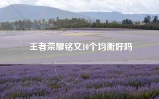 王者荣耀铭文10个均衡好吗