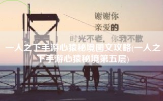 一人之下手游心猿秘境图文攻略(一人之下手游心猿秘境第五层)