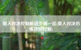 狼人对决控制解谜步骤一览(狼人对决历练进阶控制)